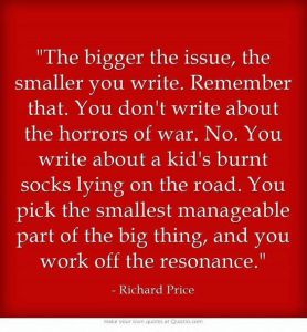 A quote: the bigger the issue, the smaller you write - Richard Price
